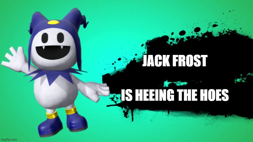 EVERYONE JOINS THE BATTLE | JACK FROST; IS HEEING THE HOES | image tagged in everyone joins the battle | made w/ Imgflip meme maker