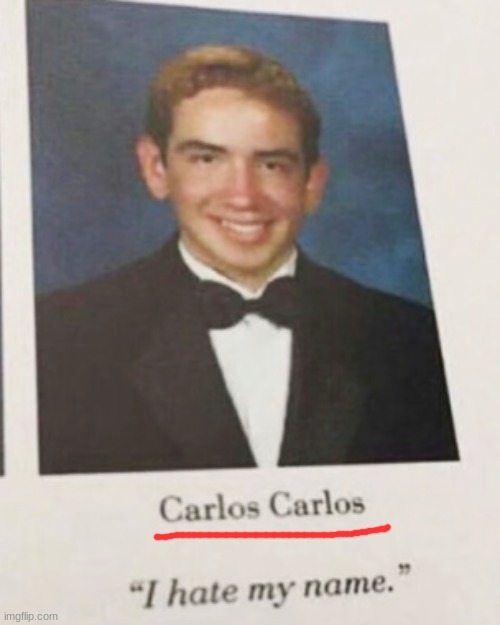 Carlos Carlos | image tagged in hate,name,funny,yearbook,carlos,carlos carlos | made w/ Imgflip meme maker