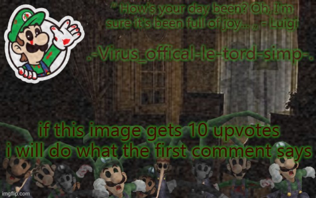 hm | if this image gets 10 upvotes i will do what the first comment says | image tagged in virus luigi temp | made w/ Imgflip meme maker