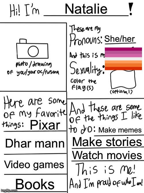 Lgbtq stream account profile | Natalie; She/her; Pixar; Make memes; Dhar mann; Make stories; Watch movies; Video games; Books | image tagged in lgbtq stream account profile | made w/ Imgflip meme maker