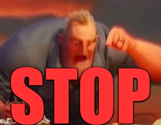 Mr incredible mad | STOP | image tagged in mr incredible mad | made w/ Imgflip meme maker