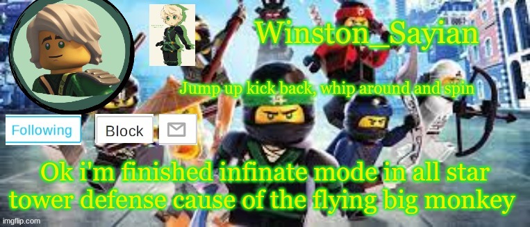 Winston's Ninjago Template | Ok i'm finished infinate mode in all star tower defense cause of the flying big monkey | image tagged in winston's ninjago template | made w/ Imgflip meme maker