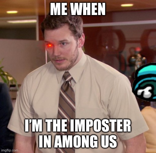 Sus | ME WHEN; I’M THE IMPOSTER IN AMONG US | image tagged in memes,afraid to ask andy | made w/ Imgflip meme maker