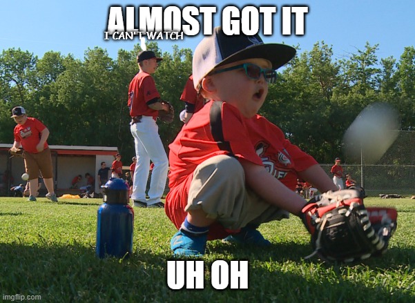 Bad Baseball | ALMOST GOT IT; I CAN'T WATCH; UH OH | image tagged in baseball,kid,uh oh,oh no,almost | made w/ Imgflip meme maker