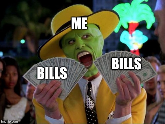 The Mask has Bills | ME; BILLS; BILLS | image tagged in memes,money money,bills,mask,adulting | made w/ Imgflip meme maker