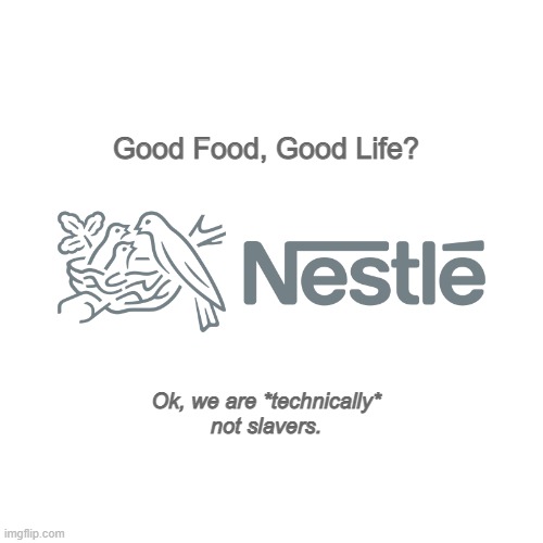 Just a small technicality... |  Good Food, Good Life? Ok, we are *technically*
not slavers. | image tagged in nestle supreme court,child labor,cocoa,ivory coast,scotus,nestle | made w/ Imgflip meme maker