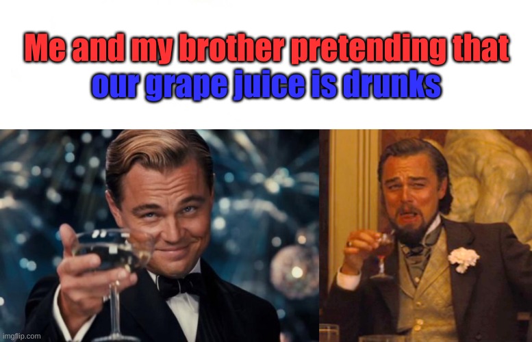 Me and my brother pretending that; our grape juice is drunks | image tagged in memes,funny,relatable,brother,lol | made w/ Imgflip meme maker