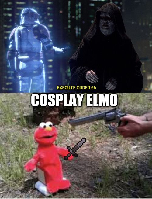 EXECUTE ORDER 66; COSPLAY ELMO | image tagged in execute order 66 | made w/ Imgflip meme maker