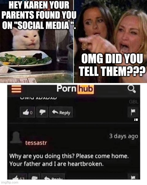 HEY KAREN YOUR PARENTS FOUND YOU ON "SOCIAL MEDIA ". OMG DID YOU TELL THEM??? J M | image tagged in reverse smudge and karen | made w/ Imgflip meme maker
