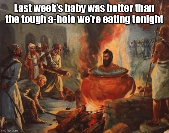cannibal | Last week’s baby was better than the tough a-hole we’re eating tonight | image tagged in cannibal | made w/ Imgflip meme maker