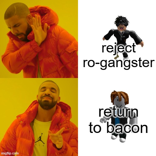 Drake Hotline Bling Meme | reject ro-gangster; return to bacon | image tagged in memes,drake hotline bling | made w/ Imgflip meme maker
