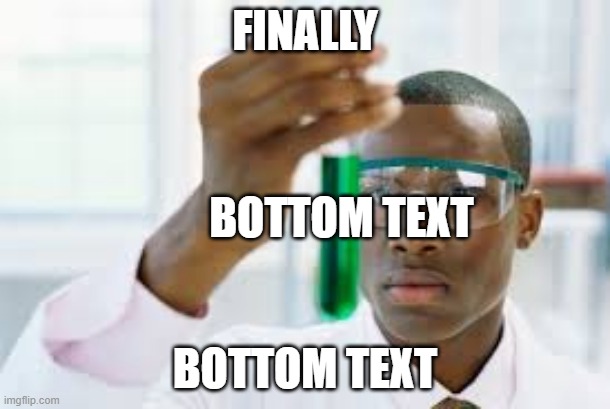 FINALLY | FINALLY; BOTTOM TEXT; BOTTOM TEXT | image tagged in finally | made w/ Imgflip meme maker