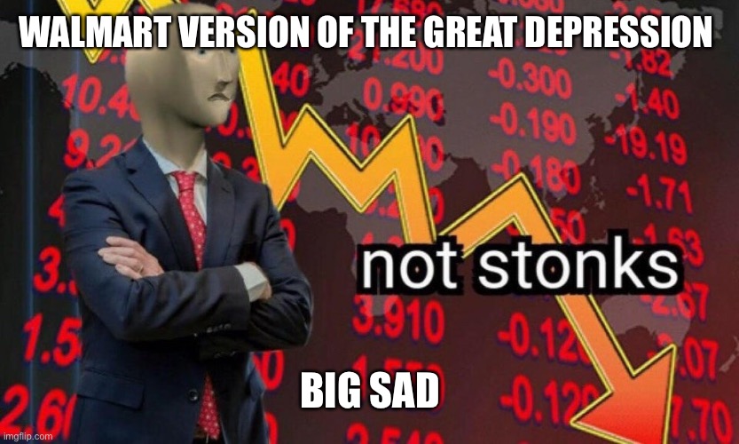 Not stonks | WALMART VERSION OF THE GREAT DEPRESSION; BIG SAD | image tagged in not stonks | made w/ Imgflip meme maker
