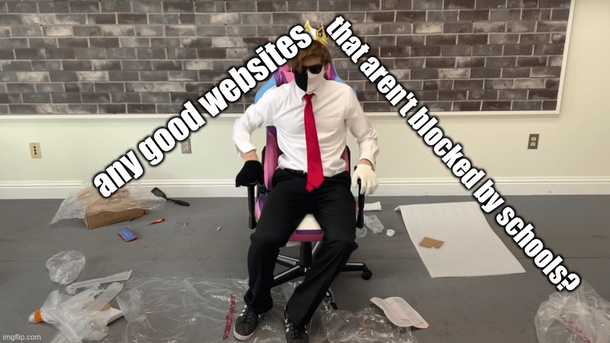 any good websites; that aren't blocked by schools? | made w/ Imgflip meme maker