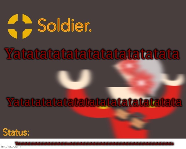 Soldier. Better Temp | Yatatatatatatatatatatatata; Yatatatatatatatatatatatatatatata; Yatatatatatatatatatatatatatatataatatatatatatatatatatatatatatatatatatatatatatatatatatatatatatata | image tagged in soldier better temp | made w/ Imgflip meme maker