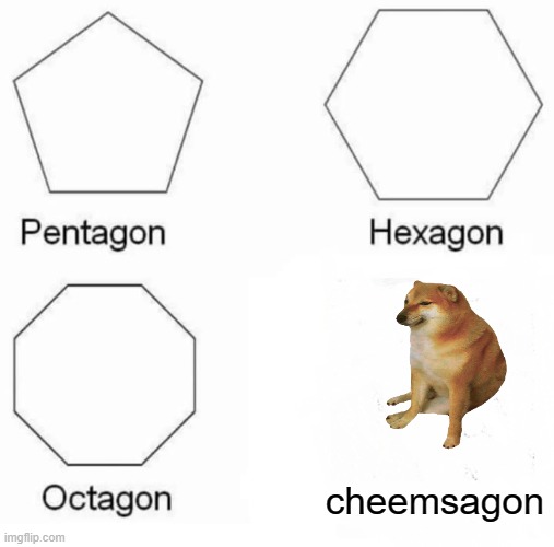 Pentagon Hexagon Octagon | cheemsagon | image tagged in memes,pentagon hexagon octagon,cheems | made w/ Imgflip meme maker