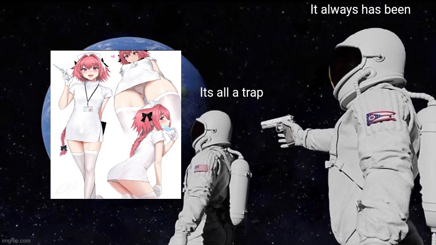 It always has been a trap |  It always has been; Its all a trap | image tagged in memes,always has been | made w/ Imgflip meme maker