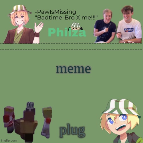 https://imgflip.com/i/5dldts | meme; plug | image tagged in paw's philza temp | made w/ Imgflip meme maker