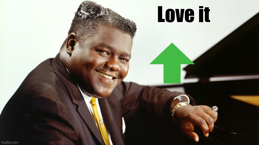 Fats Domino | Love it | image tagged in fats domino | made w/ Imgflip meme maker