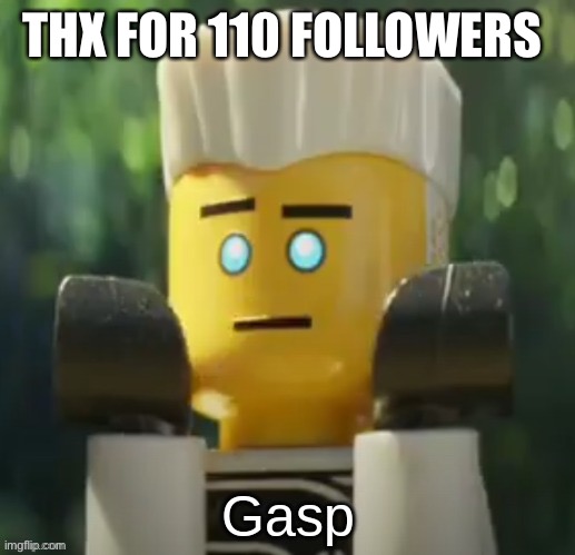 Zane gasp | THX FOR 110 FOLLOWERS | image tagged in zane gasp | made w/ Imgflip meme maker