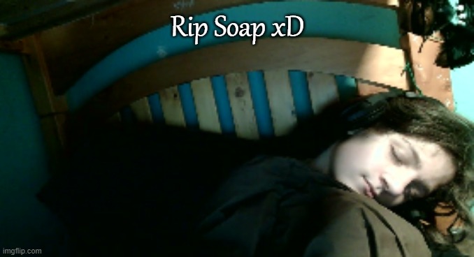 Rip Soap xD | made w/ Imgflip meme maker