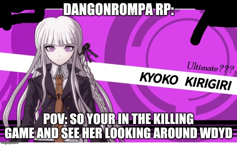 DANGANRONPA | DANGONROMPA RP:; POV: SO YOUR IN THE KILLING GAME AND SEE HER LOOKING AROUND WDYD | made w/ Imgflip meme maker