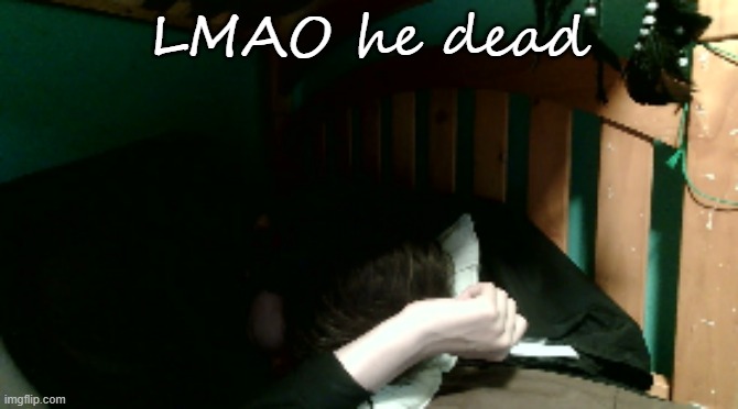 LMAO he dead | made w/ Imgflip meme maker