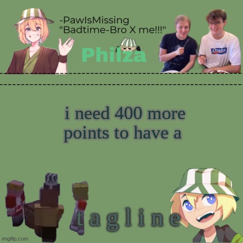 Paw's philza temp! | i need 400 more points to have a; t a g l i n e | image tagged in paw's philza temp | made w/ Imgflip meme maker