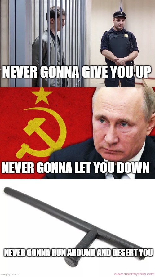 Russian police am i right |  NEVER GONNA GIVE YOU UP; NEVER GONNA LET YOU DOWN; NEVER GONNA RUN AROUND AND DESERT YOU | image tagged in good guy putin,police | made w/ Imgflip meme maker