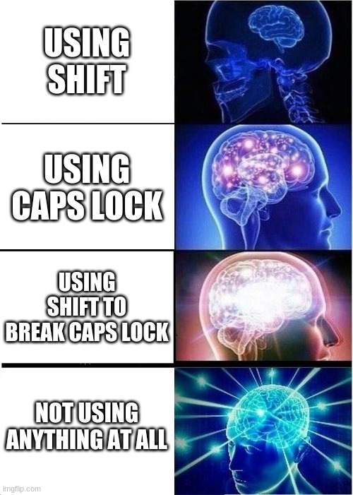 Expanding Brain | USING SHIFT; USING CAPS LOCK; USING SHIFT TO BREAK CAPS LOCK; NOT USING ANYTHING AT ALL | image tagged in memes,expanding brain | made w/ Imgflip meme maker