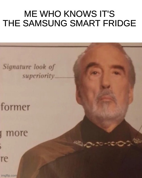 Signature Look of superiority | ME WHO KNOWS IT'S THE SAMSUNG SMART FRIDGE | image tagged in signature look of superiority | made w/ Imgflip meme maker