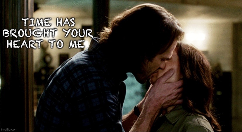 Time | TIME HAS BROUGHT YOUR HEART TO ME | image tagged in eileen leahy,sam winchester,supernatural,saileen | made w/ Imgflip meme maker