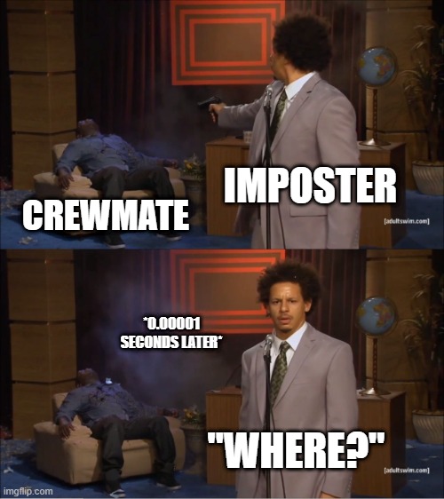 Who Killed Hannibal | IMPOSTER; CREWMATE; *0.00001 SECONDS LATER*; "WHERE?" | image tagged in memes,who killed hannibal | made w/ Imgflip meme maker