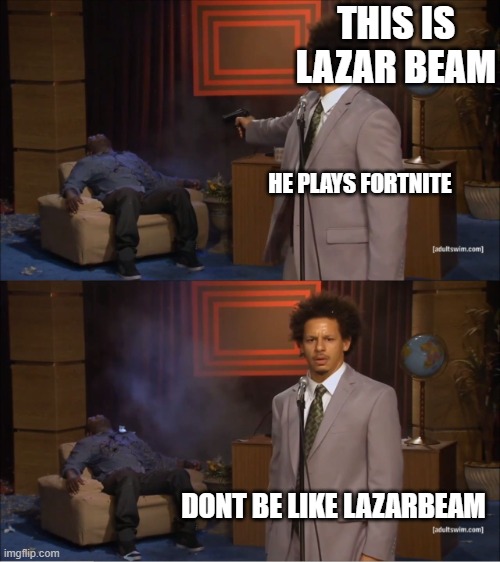 Who Killed Hannibal Meme | THIS IS LAZAR BEAM; HE PLAYS FORTNITE; DONT BE LIKE LAZARBEAM | image tagged in memes,who killed hannibal | made w/ Imgflip meme maker
