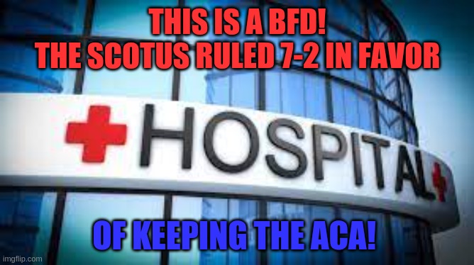 BFD ACA | THIS IS A BFD!
THE SCOTUS RULED 7-2 IN FAVOR; OF KEEPING THE ACA! | image tagged in obamacare | made w/ Imgflip meme maker
