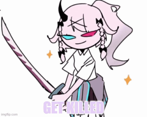 GET KILLED | image tagged in gifs | made w/ Imgflip images-to-gif maker