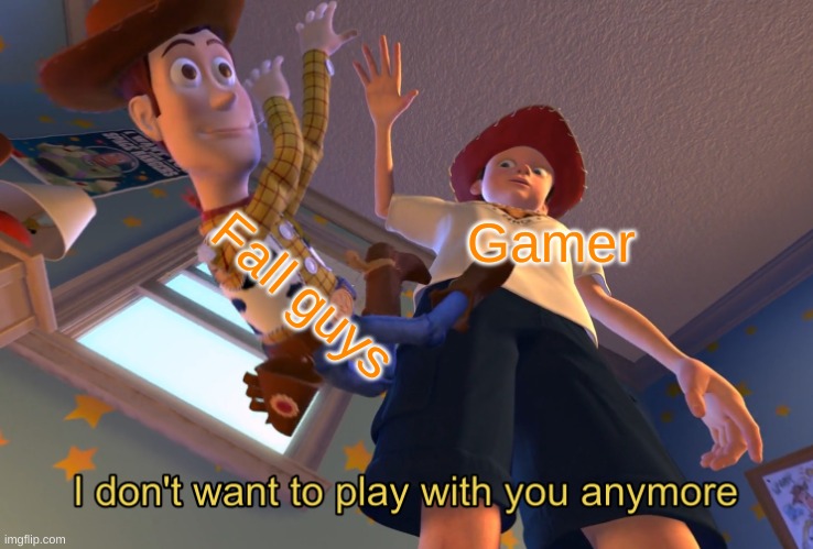 this is true guys..... SO TRUE!!! | Fall guys; Gamer | image tagged in i don't want to play with you anymore | made w/ Imgflip meme maker