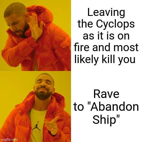 Drake Hotline Bling | Leaving the Cyclops as it is on fire and most likely kill you; Rave to "Abandon Ship" | image tagged in memes,drake hotline bling | made w/ Imgflip meme maker