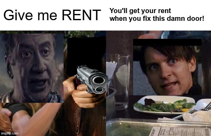 GIVE ME RENT! | Give me RENT; You'll get your rent when you fix this damn door! | image tagged in memes,woman yelling at cat | made w/ Imgflip meme maker