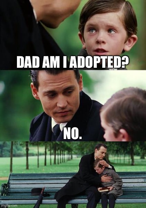 Finding Neverland | DAD AM I ADOPTED? NO. | image tagged in memes,finding neverland | made w/ Imgflip meme maker