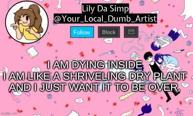 ;-; | I AM DYING INSIDE
I AM LIKE A SHRIVELING DRY PLANT AND I JUST WANT IT TO BE OVER. | image tagged in omori temp 2 | made w/ Imgflip meme maker