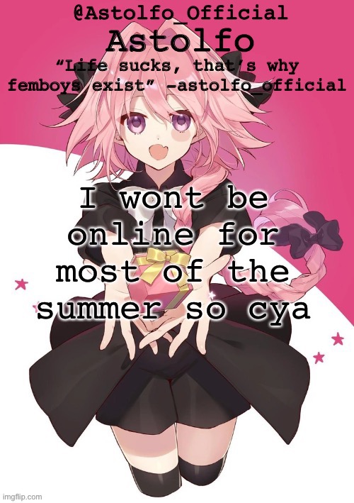 I’ll come back tho | I wont be online for most of the summer so cya | image tagged in astolfo official astolfo temp | made w/ Imgflip meme maker