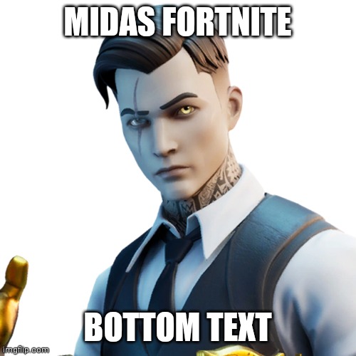 MIDAS FORTNITE; BOTTOM TEXT | made w/ Imgflip meme maker