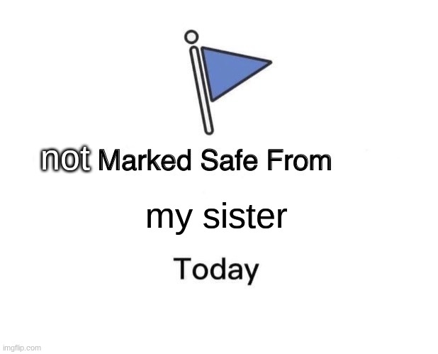 fuuuuuuuuuuuuuuuuuuuuuuuuuuuuuuuuuuuuuuuuuuuuuuuuuuuuuuuuuuuuuuuuuuuuuuuuuuuuuuuuuuuuuuuuuuuuuuuuuuuuuuuuuuuuuuuu | not; my sister | image tagged in memes,marked safe from | made w/ Imgflip meme maker