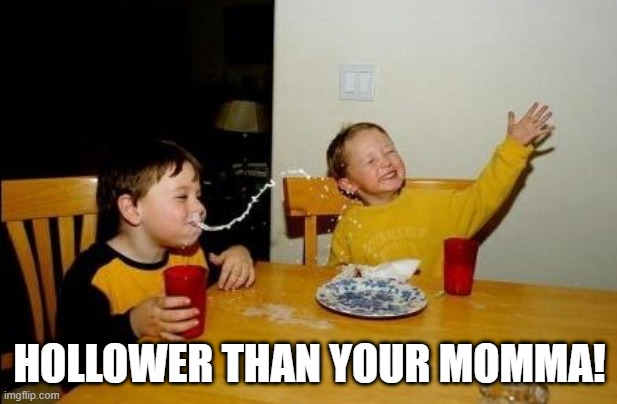 Yo Momma So Fat | HOLLOWER THAN YOUR MOMMA! | image tagged in yo momma so fat | made w/ Imgflip meme maker