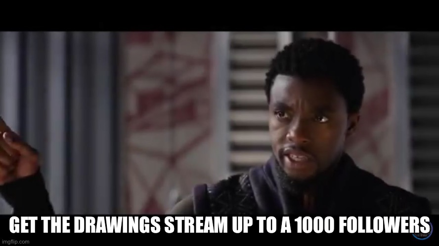 Black Panther - Get this man a shield | GET THE DRAWINGS STREAM UP TO A 1000 FOLLOWERS | image tagged in black panther - get this man a shield | made w/ Imgflip meme maker