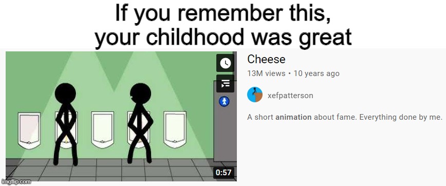My childhood, along with the New Bike Song... | If you remember this, your childhood was great | image tagged in memes,cheese,nostalgia,funny,stop reading the tags,stick figure | made w/ Imgflip meme maker