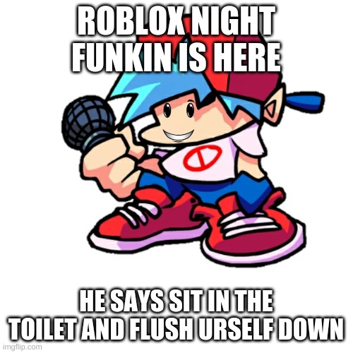 ROBLOX NIGHT FUNKIN IS HERE HE SAYS SIT IN THE TOILET AND FLUSH URSELF DOWN | made w/ Imgflip meme maker