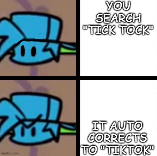 Fnf |  YOU SEARCH "TICK TOCK"; IT AUTO CORRECTS TO "TIKTOK" | image tagged in fnf | made w/ Imgflip meme maker
