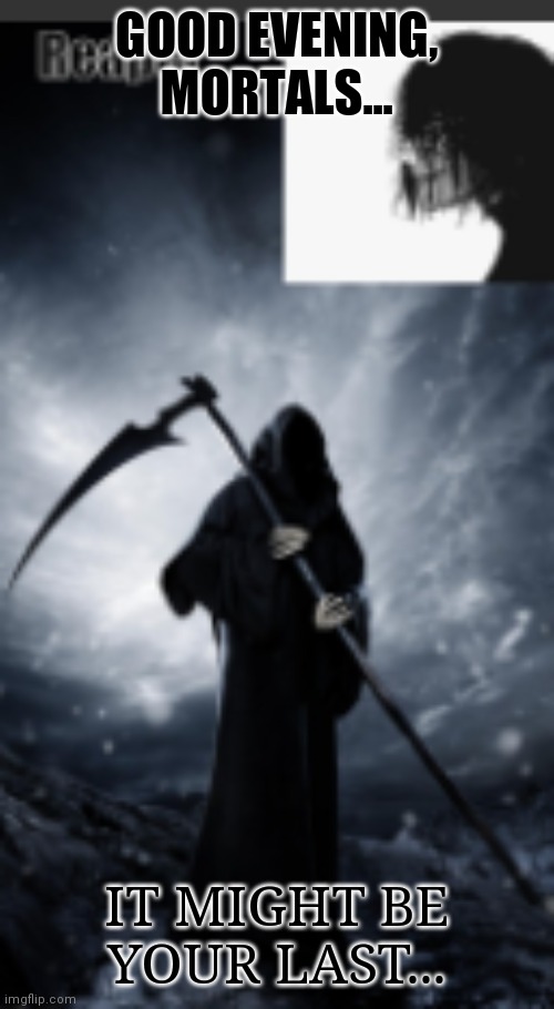 chaos's old announcement template | GOOD EVENING, MORTALS... IT MIGHT BE YOUR LAST... | image tagged in chaos's new announcement template | made w/ Imgflip meme maker